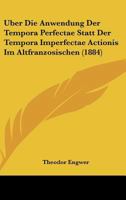 Uber Die Anwendung Der Tempora Perfectae Statt Der Tempora Imperfectae Actionis Im Altfranzosischen (1884) 1141818655 Book Cover