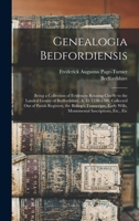 Genealogia Bedfordiensis; Being a Collection of Evidences Relating Chiefly to the Landed Gentry of Bedfordshire, A. D. 1538-1700. Collected out of ... Wills, Monumental Inscriptions, Etc., Etc 1017479186 Book Cover