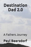 Destination Dad 2.0: A Fathers Journey 0998341355 Book Cover