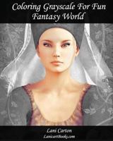 Coloring Grayscale for Fun - N�1 - Fantasy World: 25 Fantasy Grayscale Images to Color and Bring to Life 1546713123 Book Cover