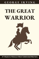 The Great Warriors: A Tribute to History’s Most Celebrated Warriors B0BTRVWNL8 Book Cover