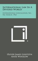 International Law in a Divided World: International Conciliation, No. 542, March, 1963 1258747898 Book Cover