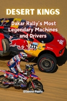 Desert Kings: Dakar Rally's Most Legendary Machines and Drivers 1923393510 Book Cover