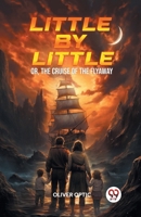 Little By Little Or, The Cruise of the Flyaway 936305344X Book Cover