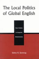 The Local Politics of Global English: Case Studies in Linguistic Globalization 0739105981 Book Cover