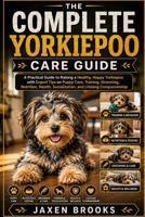 THE COMPLETE YORKIEPOO CARE GUIDE: A Practical Guide to Raising a Healthy, Happy Yorkiepoo with Expert Tips on Puppy Care, Training, Grooming, ... Socialization, and Lifelong Companionship B0H8BC6HGJ Book Cover