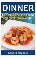 Dinner: Easy and Tasty Dinner Recipes for Your Everyday Meals 1516991974 Book Cover