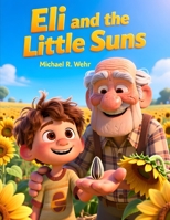 Eli and the Little Suns: A Heartwarming Farm Story About Growing, Harvesting, and Understanding Sunflower Seeds B0GXF6X3JH Book Cover