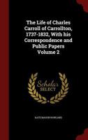The life of Charles Carroll of Carrollton, 1737-1832, with his correspondence and public papers (Volume II) 9354000827 Book Cover