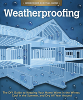 Weatherproofing: The DIY Guide to Keeping Your Home Warm in the Winter, Cool in the Summer, and Dry All Year Around 1565235916 Book Cover