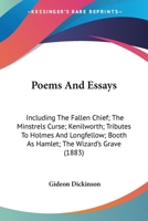 Poems And Essays: Including The Fallen Chief; The Minstrels Curse; Kenilworth; Tributes To Holmes And Longfellow; Booth As Hamlet; The Wizard's Grave 0548576343 Book Cover
