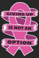 Giving up is not an option: Breast Cancer Notebooks - Inspirational Cancer Notebook - Journals For Cancer Patients - 100 Blank Lined Pages 1695525523 Book Cover