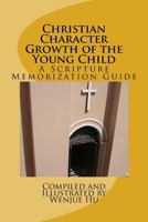 Christian Character Growth of the Young Child: A Scripture Memorization Guide 1539760650 Book Cover