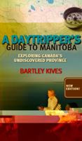 A Daytripper's Guide to Manitoba: Exploring Canada's Undiscovered Province 1894283643 Book Cover