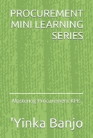 PROCUREMENT MINI LEARNING SERIES: Mastering Procurement KPIs B0F21VM5HD Book Cover