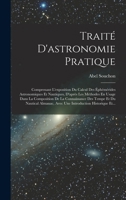 Traité D'astronomie Pratique: Comprenant L'exposition Du Calcul Des Éphémérides Astronomiques Et Nautiques, D'après Les Méthodes En Usage Dans La ... Historique Et... 1019085878 Book Cover