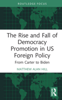 The Rise and Fall of Democracy Promotion in US Foreign Policy: From Carter to Biden 103216994X Book Cover