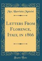 Letters from Florence, Italy, in 1866 (Classic Reprint) 1347545441 Book Cover