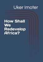 How Shall We Redevelop Africa? B0CDNBZ6QY Book Cover