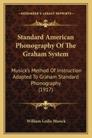 Standard American Phonography Of The Graham System: Musick's Method Of Instruction Adapted To Graham Standard Phonography 1011389282 Book Cover
