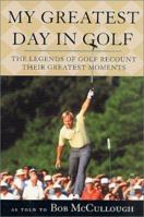 My Greatest Day in Golf: The Legends of Golf Recount Their Greatest Moments 031228909X Book Cover