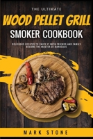 The Ultimate Wood Pellet Grill Smoker Cookbook: Delicious Recipes to Enjoy it with Friends and Family. Become the Master of Barbeque 1802720251 Book Cover