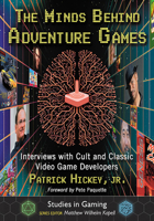 The Minds Behind Adventure Games: Interviews with Cult and Classic Video Game Developers 1476679665 Book Cover