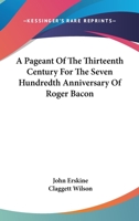 A Pageant Of The Thirteenth Century For The Seven Hundredth Anniversary Of Roger Bacon (1914) 1436743141 Book Cover