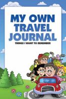 My Own Travel Journal: Things I Want to Remember 1504975979 Book Cover