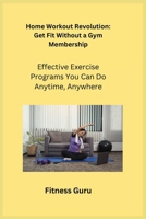 Home Workout Revolution: Effective Exercise Programs You Can Do Anytime, Anywhere 1806252260 Book Cover