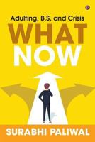 What Now: Adulting, B.S. and Crisis 1643246550 Book Cover