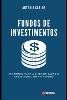Fundos de Investimentos: O Caminho para a Diversificação e Crescimento do Patrimônio B0C91NC69R Book Cover