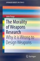 The Morality of Weapons Research: Why it is Wrong to Design Weapons (SpringerBriefs in Ethics) 303016859X Book Cover