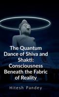 The Quantum Dance of Shiva and Shakti: Consciousness Beneath the Fabric of Reality B0FZCPRVHL Book Cover