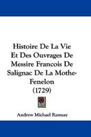 Histoire De La Vie Et Des Ouvrages De Messire Francois De Salignac De La Mothe-Fenelon (1729) 1104762323 Book Cover