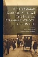 The Grammar School [afterw.] The Bristol Grammar School Chronicle 1022361163 Book Cover