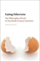 Eating Otherwise: The Philosophy of Food in Twentieth-Century Literature 1108416829 Book Cover