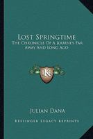 Lost Springtime: The Chronicle Of A Journey Far Away And Long Ago 0548384703 Book Cover