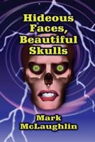 Hideous Faces, Beautiful Skulls 1479401889 Book Cover