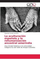 La aculturación española y la rehumanización ancestral amerindia 6202161582 Book Cover