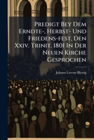 Predigt Bey Dem Erndte-, Herbst- Und Friedens-fest, Den Xxiv. Trinit. 1801 In Der Neuen Kirche Gesprochen (German Edition) 1024691438 Book Cover