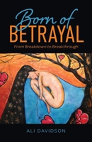 Born of Betrayal: From Breakdown to Breakthrough 1735669520 Book Cover