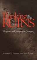 Thinking in the Ruins: Wittgenstein and Santayana on Contingency (The Vanderbilt Library of American Philosophy) 0826513417 Book Cover