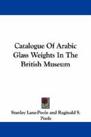 Catalogue of Arabic Glass Weights in the British Museum 1021321826 Book Cover