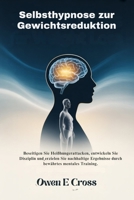 Selbsthypnose zur Gewichtsreduktion: Beseitigen Sie Heißhungerattacken, entwickeln Sie Disziplin und erzielen Sie nachhaltige Ergebnisse durch bewährtes mentales Training. (German Edition) B0H263WK42 Book Cover