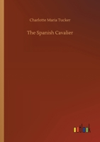 The Spanish Cavalier. A story of Seville. By A. L. O. E., etc. [i.e. Miss C. Tucker.] 1523819928 Book Cover