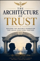 The architecture of Trust: How trust is built. How it is broken. And how it shapes our world B0H7S6J613 Book Cover