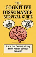 The Cognitive Dissonance Survival Guide: How to Hold Two Contradictory Beliefs Without Your Brain Exploding B0G3QL5T1V Book Cover