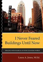 I Never Feared Buildings Until Now: Dealing with Fears in an Ever Changing World 1439253560 Book Cover