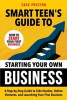 Smart Teen's Guide to Starting Your Own Business: A Step-by-Step Guide to Side Hustles, Online Ventures, and Launching Your First Business 1915833884 Book Cover